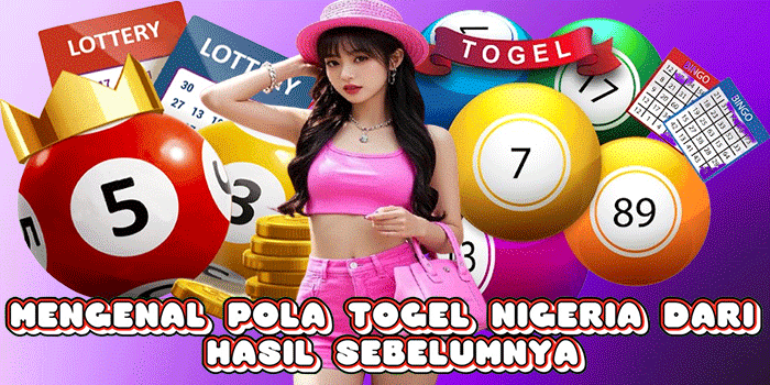 Mengenal Pola Togel Nigeria Dari Hasil Sebelumnya